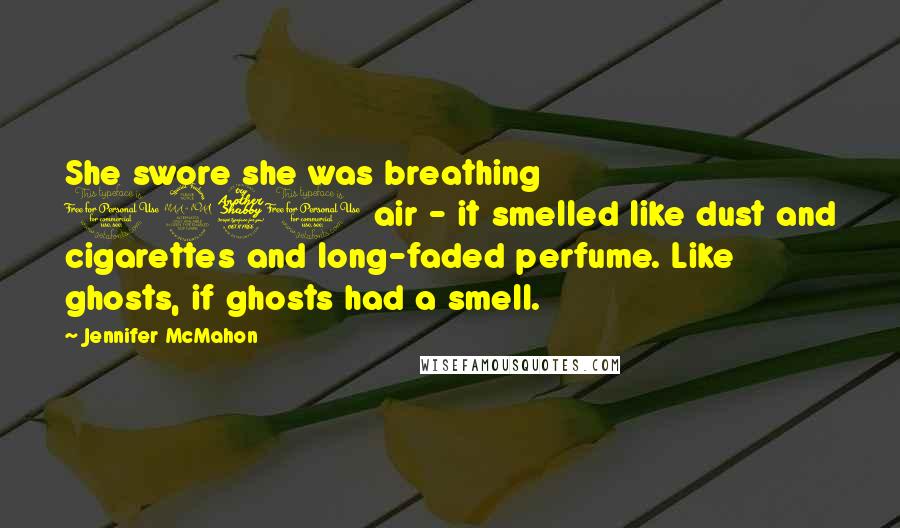 Jennifer McMahon Quotes: She swore she was breathing 1971 air - it smelled like dust and cigarettes and long-faded perfume. Like ghosts, if ghosts had a smell.