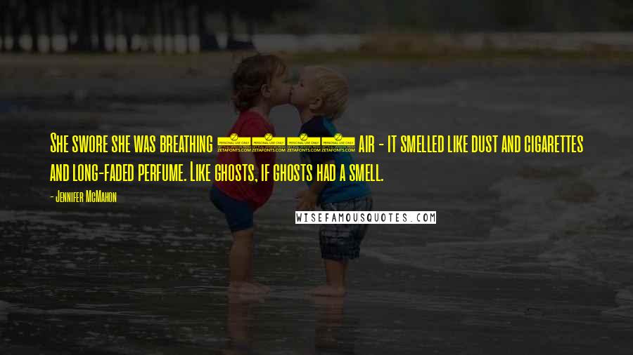 Jennifer McMahon Quotes: She swore she was breathing 1971 air - it smelled like dust and cigarettes and long-faded perfume. Like ghosts, if ghosts had a smell.