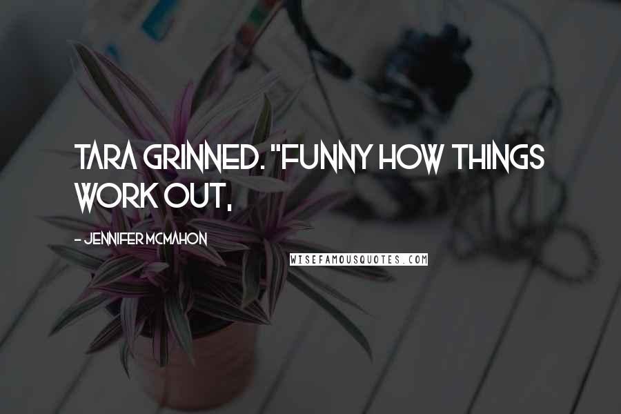 Jennifer McMahon Quotes: Tara grinned. "Funny how things work out,