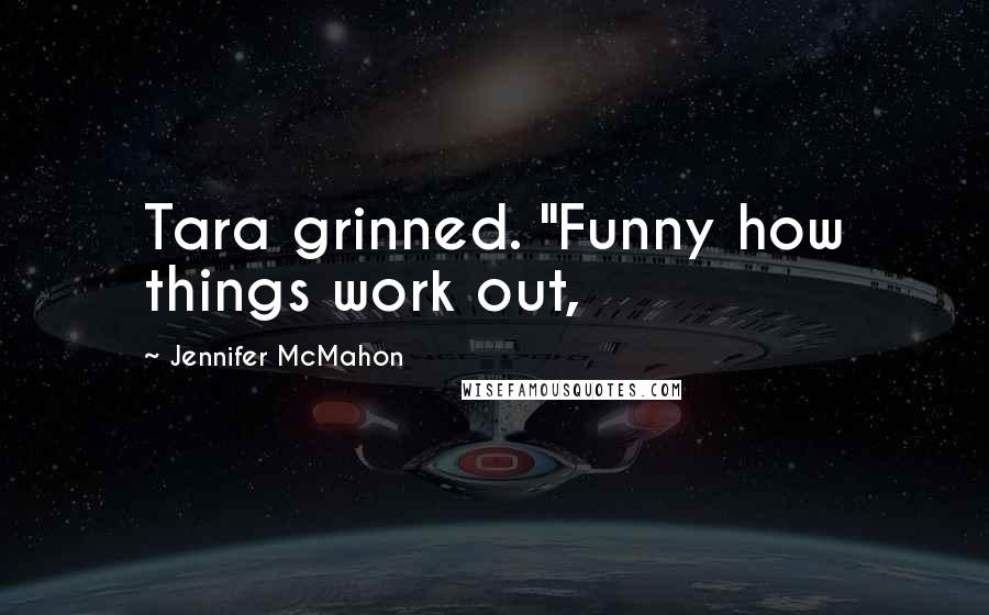 Jennifer McMahon Quotes: Tara grinned. "Funny how things work out,
