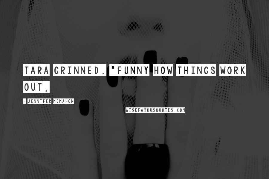Jennifer McMahon Quotes: Tara grinned. "Funny how things work out,