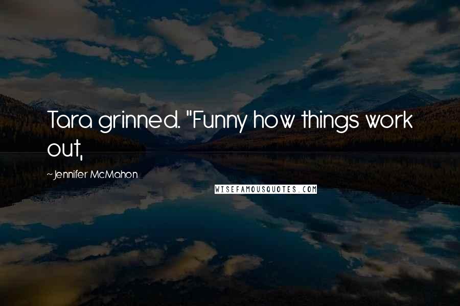 Jennifer McMahon Quotes: Tara grinned. "Funny how things work out,