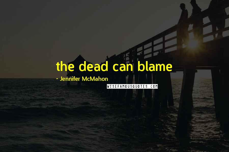 Jennifer McMahon Quotes: the dead can blame