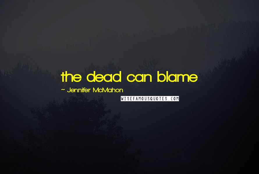 Jennifer McMahon Quotes: the dead can blame