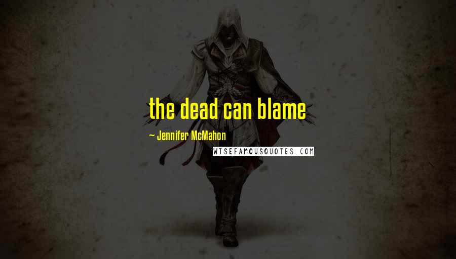 Jennifer McMahon Quotes: the dead can blame