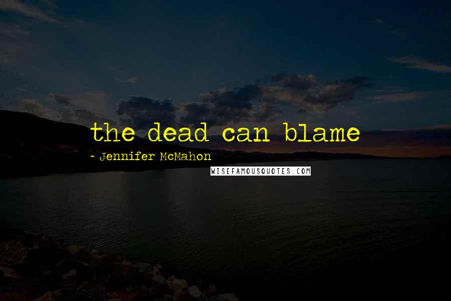 Jennifer McMahon Quotes: the dead can blame