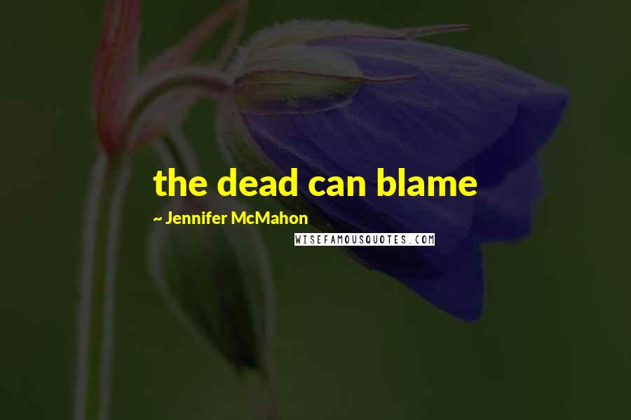 Jennifer McMahon Quotes: the dead can blame