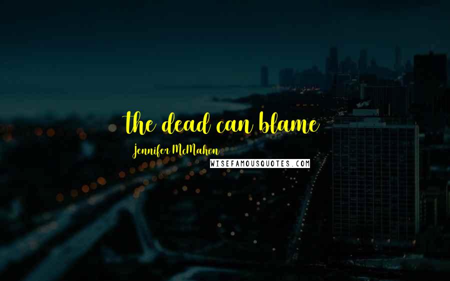 Jennifer McMahon Quotes: the dead can blame