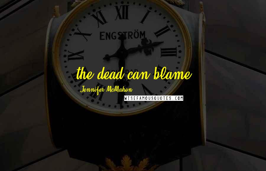 Jennifer McMahon Quotes: the dead can blame