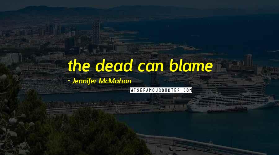 Jennifer McMahon Quotes: the dead can blame