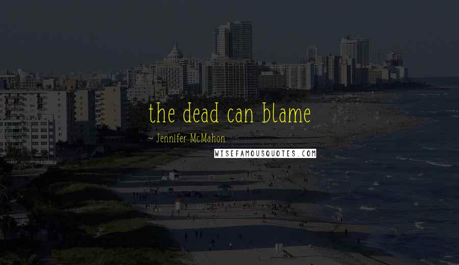 Jennifer McMahon Quotes: the dead can blame