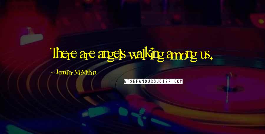 Jennifer McMahon Quotes: There are angels walking among us.