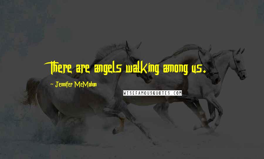 Jennifer McMahon Quotes: There are angels walking among us.