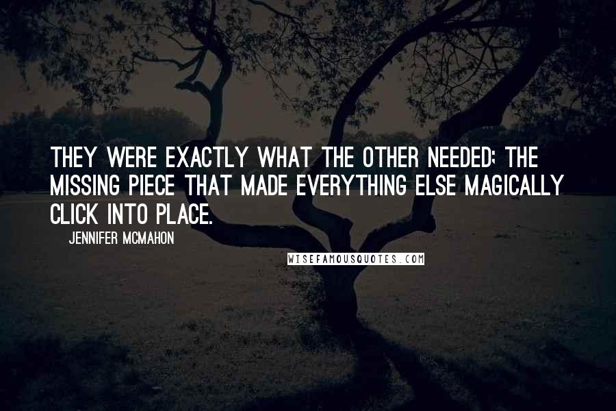 Jennifer McMahon Quotes: They were exactly what the other needed; the missing piece that made everything else magically click into place.