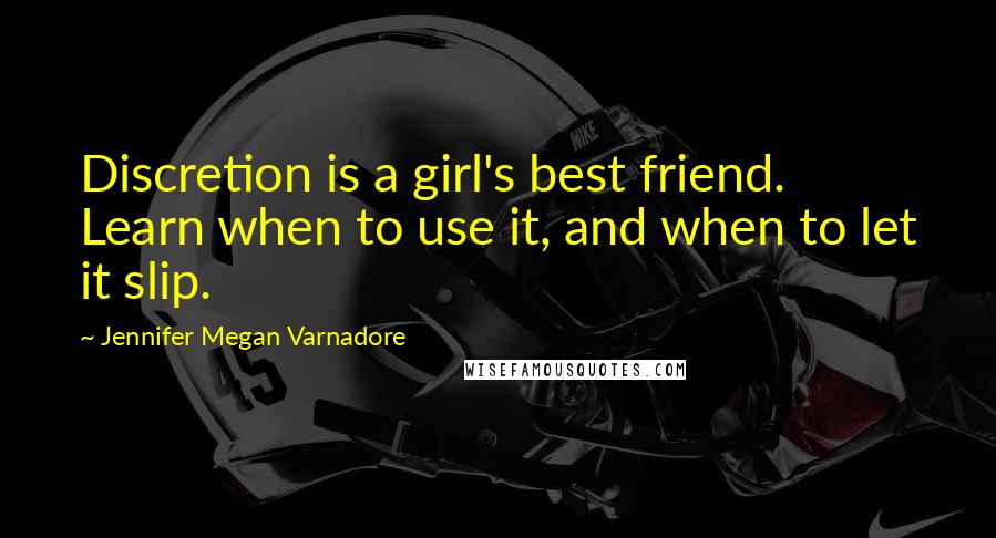 Jennifer Megan Varnadore Quotes: Discretion is a girl's best friend. Learn when to use it, and when to let it slip.