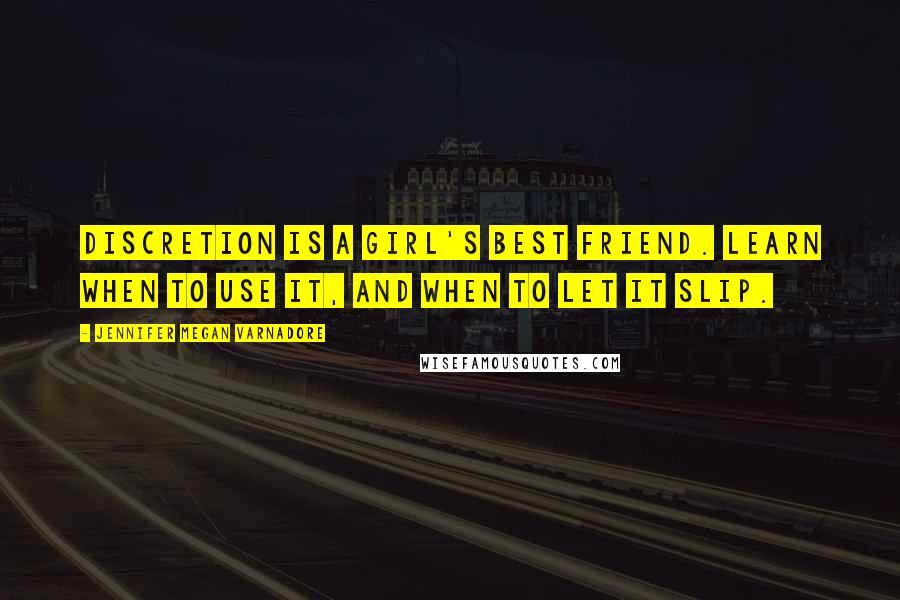 Jennifer Megan Varnadore Quotes: Discretion is a girl's best friend. Learn when to use it, and when to let it slip.