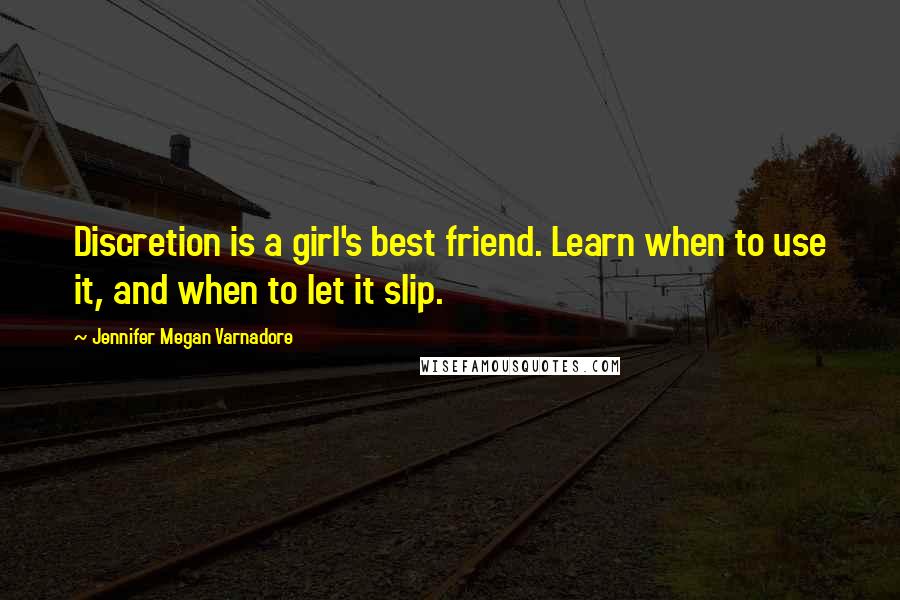 Jennifer Megan Varnadore Quotes: Discretion is a girl's best friend. Learn when to use it, and when to let it slip.