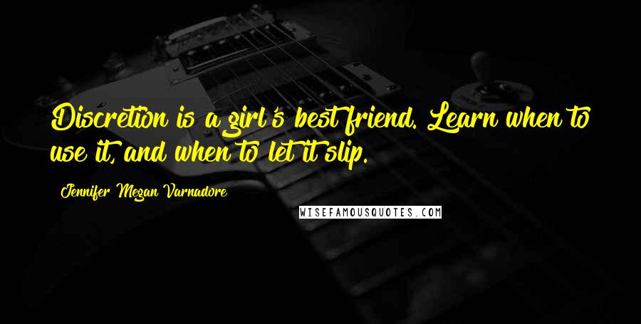 Jennifer Megan Varnadore Quotes: Discretion is a girl's best friend. Learn when to use it, and when to let it slip.