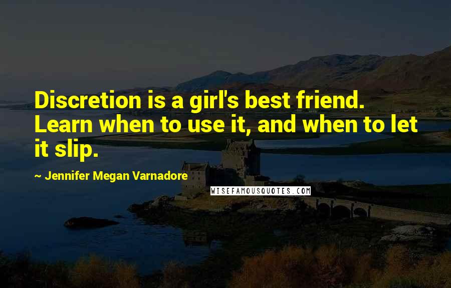 Jennifer Megan Varnadore Quotes: Discretion is a girl's best friend. Learn when to use it, and when to let it slip.