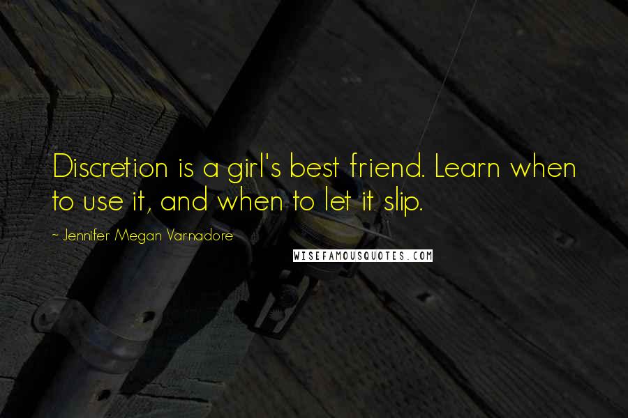 Jennifer Megan Varnadore Quotes: Discretion is a girl's best friend. Learn when to use it, and when to let it slip.