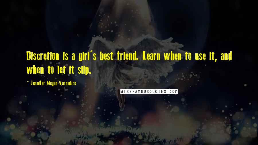 Jennifer Megan Varnadore Quotes: Discretion is a girl's best friend. Learn when to use it, and when to let it slip.