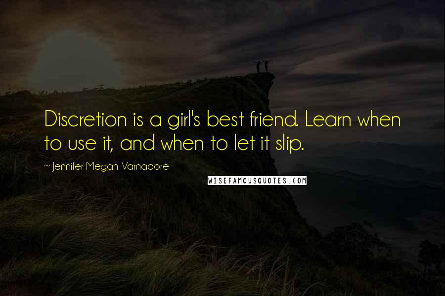 Jennifer Megan Varnadore Quotes: Discretion is a girl's best friend. Learn when to use it, and when to let it slip.