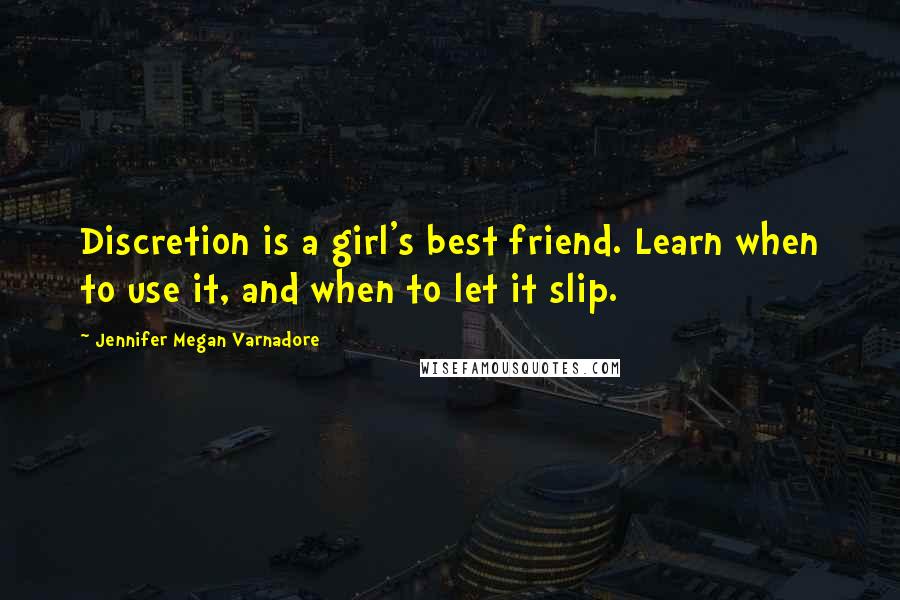 Jennifer Megan Varnadore Quotes: Discretion is a girl's best friend. Learn when to use it, and when to let it slip.