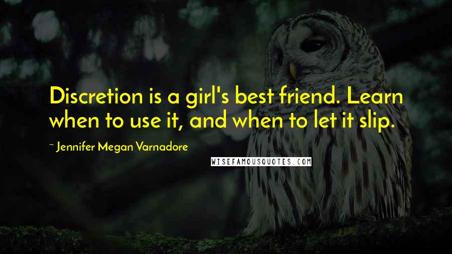 Jennifer Megan Varnadore Quotes: Discretion is a girl's best friend. Learn when to use it, and when to let it slip.