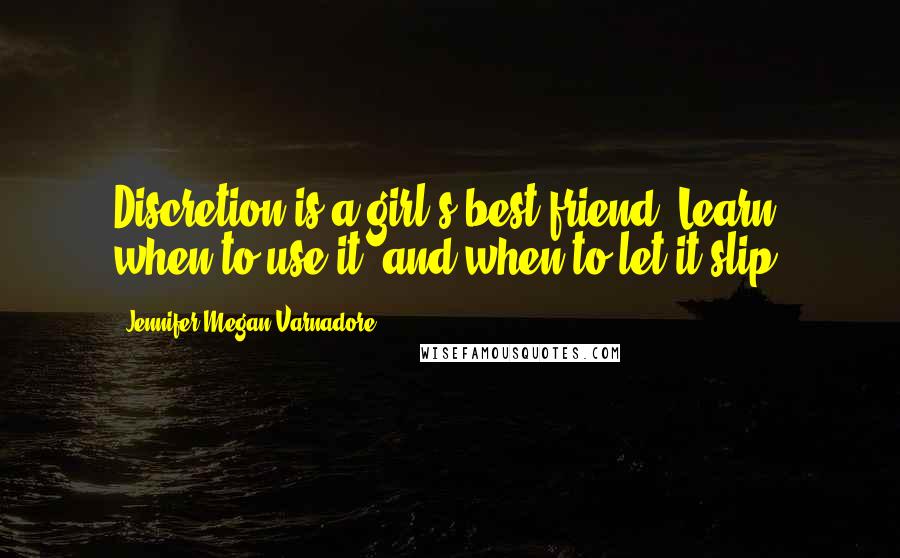 Jennifer Megan Varnadore Quotes: Discretion is a girl's best friend. Learn when to use it, and when to let it slip.