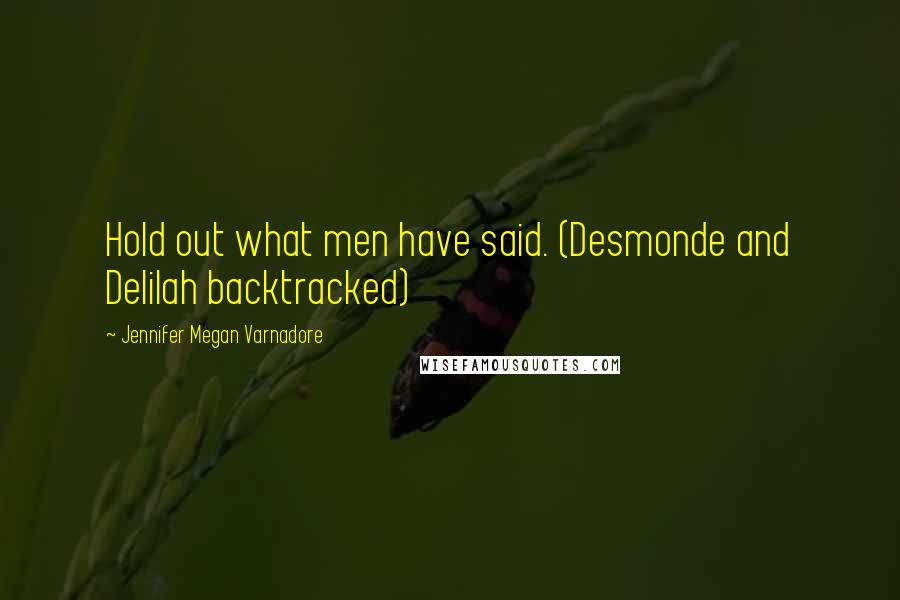 Jennifer Megan Varnadore Quotes: Hold out what men have said. (Desmonde and Delilah backtracked)