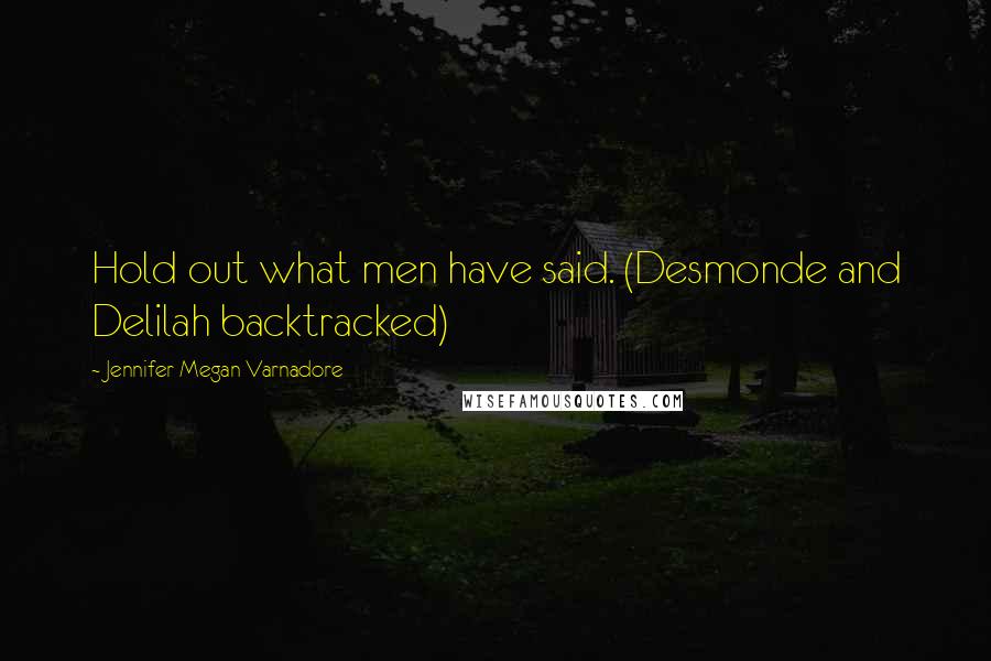 Jennifer Megan Varnadore Quotes: Hold out what men have said. (Desmonde and Delilah backtracked)