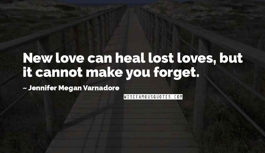 Jennifer Megan Varnadore Quotes: New love can heal lost loves, but it cannot make you forget.