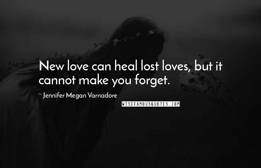 Jennifer Megan Varnadore Quotes: New love can heal lost loves, but it cannot make you forget.