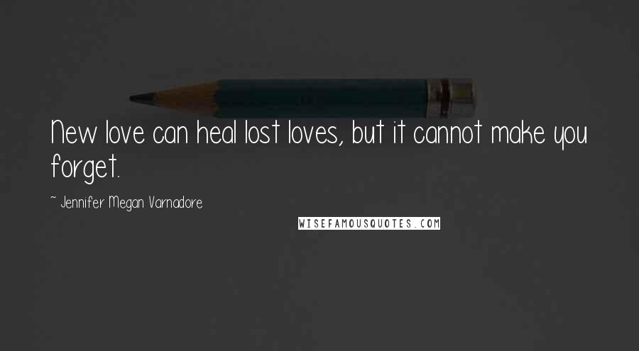 Jennifer Megan Varnadore Quotes: New love can heal lost loves, but it cannot make you forget.