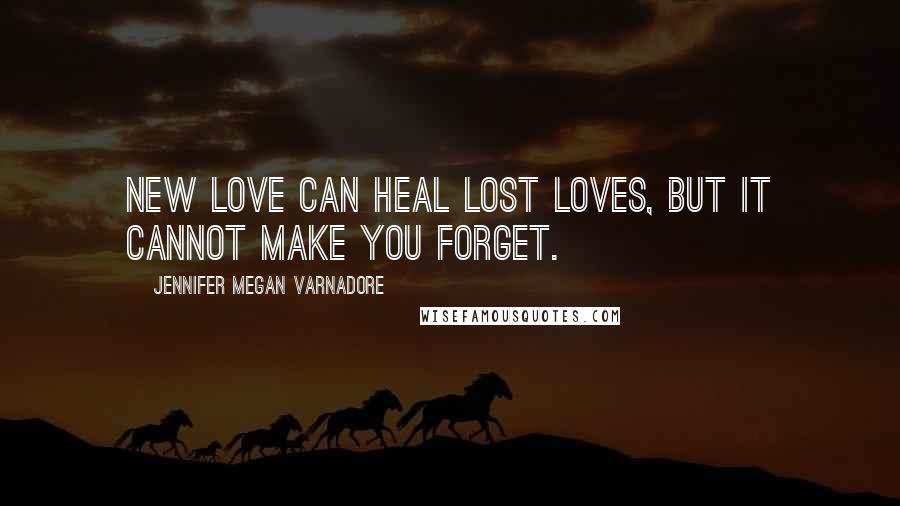 Jennifer Megan Varnadore Quotes: New love can heal lost loves, but it cannot make you forget.