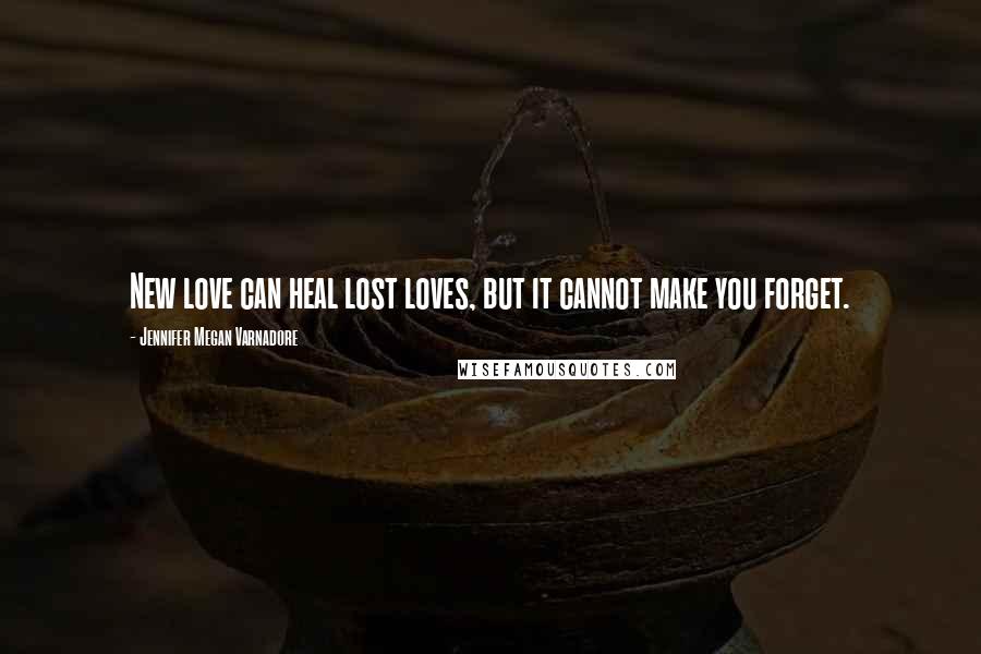 Jennifer Megan Varnadore Quotes: New love can heal lost loves, but it cannot make you forget.