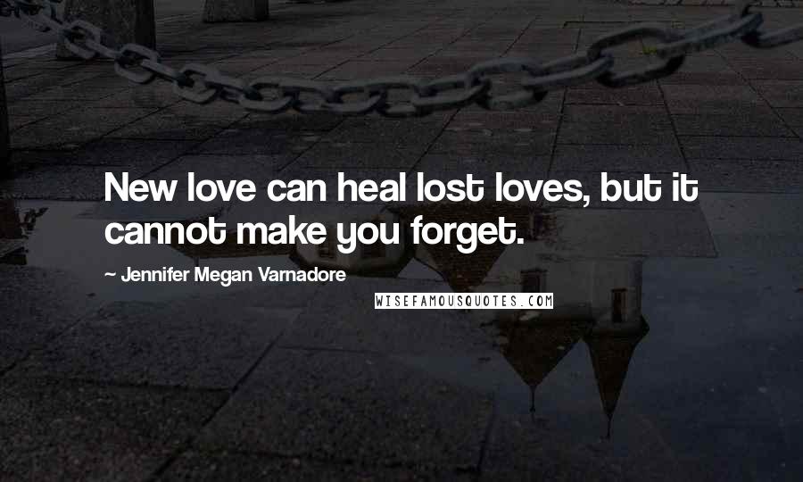 Jennifer Megan Varnadore Quotes: New love can heal lost loves, but it cannot make you forget.