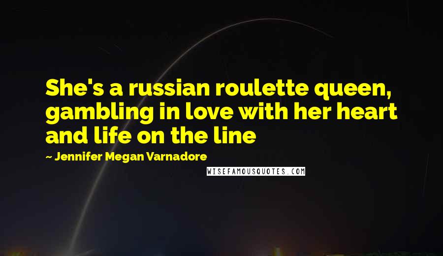 Jennifer Megan Varnadore Quotes: She's a russian roulette queen, gambling in love with her heart and life on the line