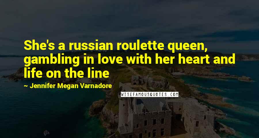 Jennifer Megan Varnadore Quotes: She's a russian roulette queen, gambling in love with her heart and life on the line