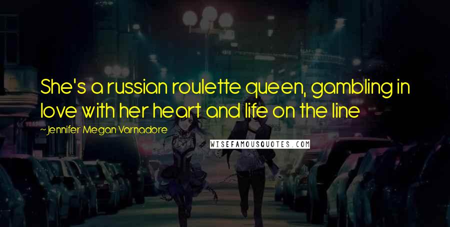 Jennifer Megan Varnadore Quotes: She's a russian roulette queen, gambling in love with her heart and life on the line