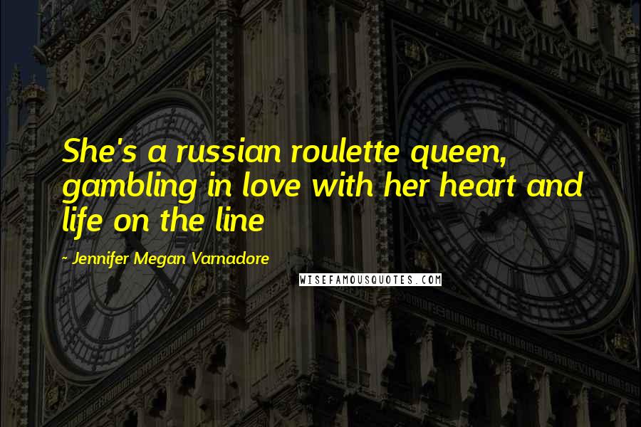 Jennifer Megan Varnadore Quotes: She's a russian roulette queen, gambling in love with her heart and life on the line
