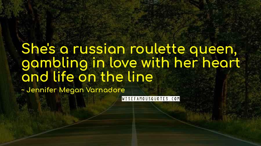 Jennifer Megan Varnadore Quotes: She's a russian roulette queen, gambling in love with her heart and life on the line