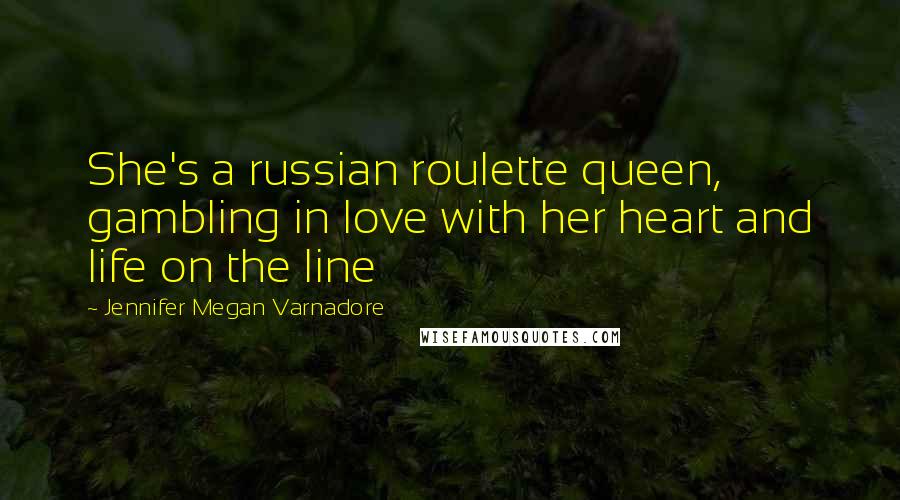 Jennifer Megan Varnadore Quotes: She's a russian roulette queen, gambling in love with her heart and life on the line