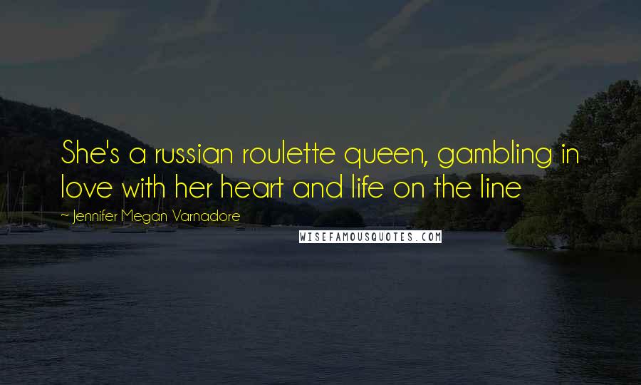 Jennifer Megan Varnadore Quotes: She's a russian roulette queen, gambling in love with her heart and life on the line