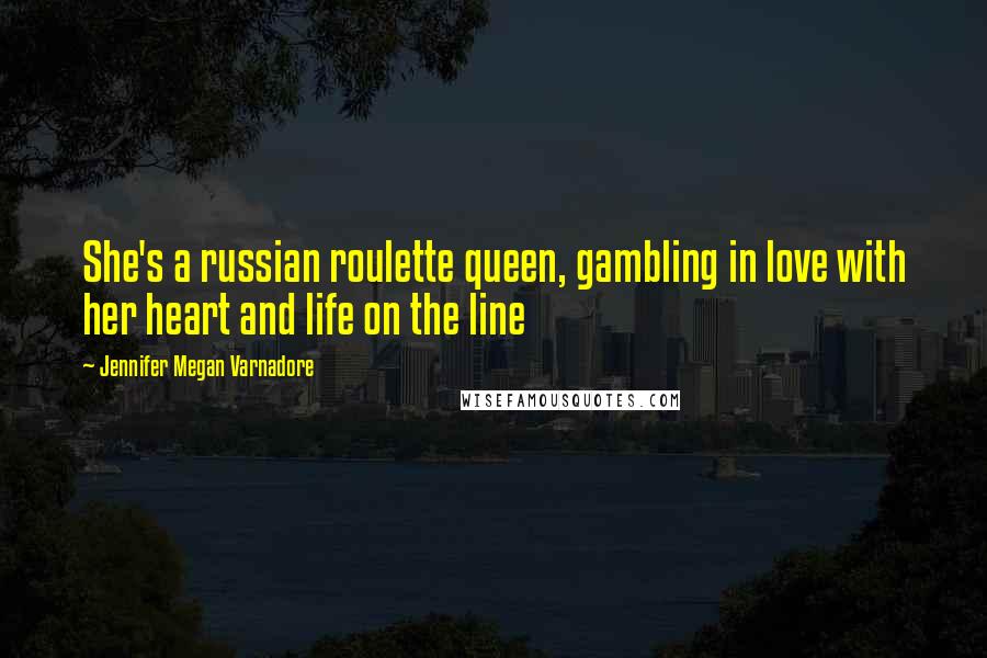 Jennifer Megan Varnadore Quotes: She's a russian roulette queen, gambling in love with her heart and life on the line