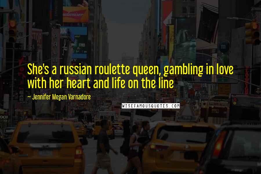 Jennifer Megan Varnadore Quotes: She's a russian roulette queen, gambling in love with her heart and life on the line