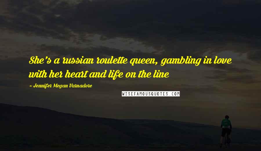 Jennifer Megan Varnadore Quotes: She's a russian roulette queen, gambling in love with her heart and life on the line