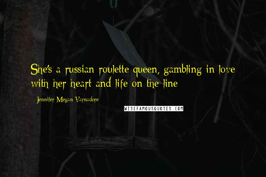 Jennifer Megan Varnadore Quotes: She's a russian roulette queen, gambling in love with her heart and life on the line