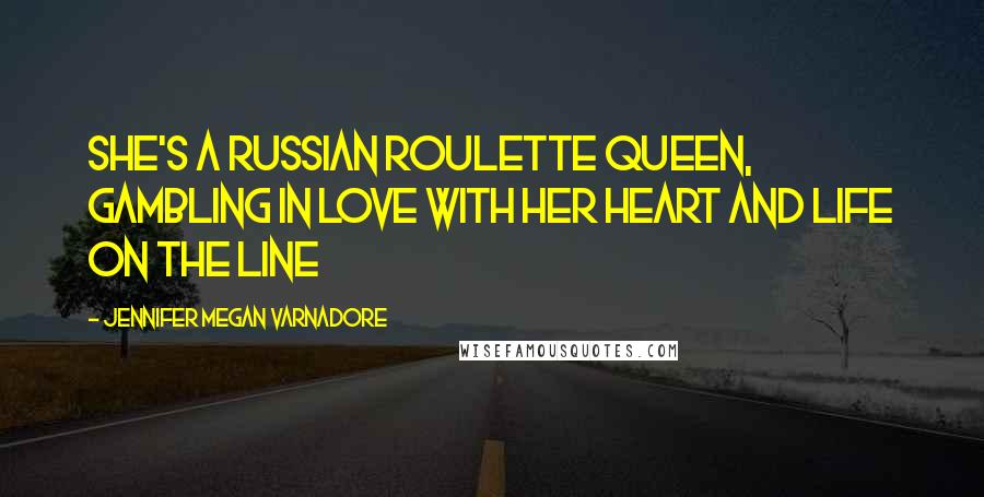 Jennifer Megan Varnadore Quotes: She's a russian roulette queen, gambling in love with her heart and life on the line