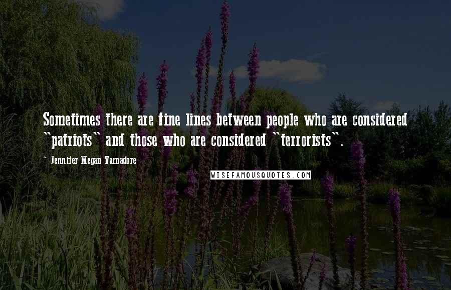 Jennifer Megan Varnadore Quotes: Sometimes there are fine lines between people who are considered "patriots" and those who are considered "terrorists".